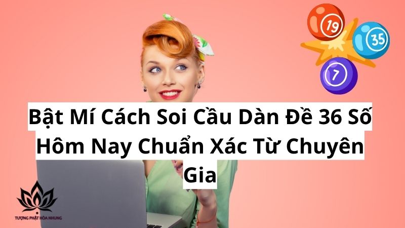 Dàn Đề 36 Số Hôm Nay: Bí Quyết Chốt Số Từ Cao Thủ 2 bat-mi-cach-soi-cau-dan-de-36-so-hom-nay-chuan-xac-tu-chuyen-gia