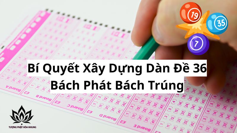 Dàn Đề 36: Phương Pháp Chốt Số Vàng, Tăng Cơ Hội Trúng 2 bi-quyet-xay-dung-dan-de-36-bach-phat-bach-trung