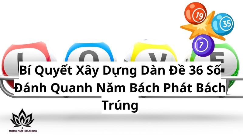 Dàn Đề 36 Số Đánh Quanh Năm: Bí Quyết Bất Bại Từ Cao Thủ 2 bi-quyet-xay-dung-dan-de-36-so-danh-quanh-nam-bach-phat-bach-trung
