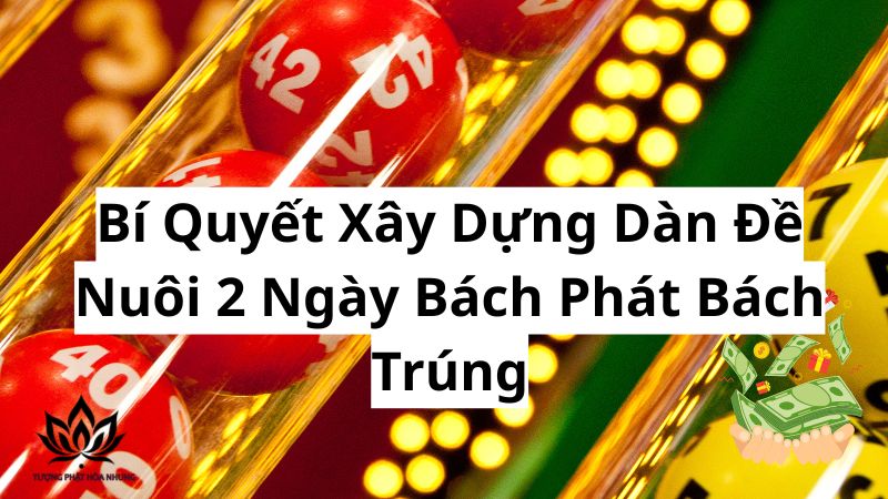 Dàn Đề Nuôi 2 Ngày - Bí Quyết Chốt Số Trúng Lớn 2 bi-quyet-xay-dung-dan-de-nuoi-2-ngay-bach-phat-bach-trung