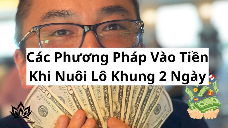 Lô Nuôi Khung 2 Ngày: Phương Pháp Chơi Lô Đề Bất Bại 2 cac-phuong-phap-vao-tien-khi-nuoi-lo-khung-2-ngay