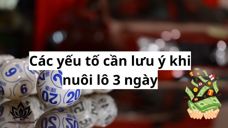 cac-yeu-to-can-luu-y-khi-nuoi-lo-3-ngay