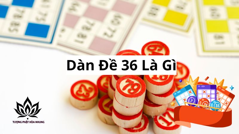 Dàn Đề 36: Phương Pháp Chốt Số Vàng, Tăng Cơ Hội Trúng 1 dan-de-36-la-gi