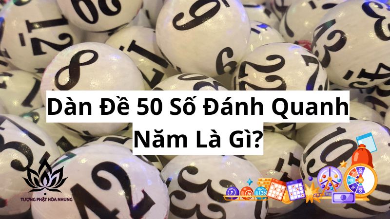 Dàn Đề 50 Số Đánh Quanh Năm: Bí Quyết Thành Công 1 dan-de-50-so-danh-quanh-nam-la-gi