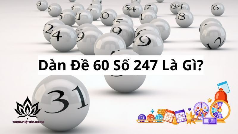 Dàn Đề 60 Số 247: Bí Quyết Chốt Số, Vào Bờ An Toàn 1 dan-de-60-so-247-la-gi