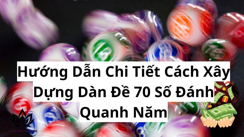 Dàn Đề 70 Số Đánh Quanh Năm - Bí Quyết Thành Công Từ Cao Thủ 2 huong-dan-chi-tiet-cach-xay-dung-dan-de-70-so-danh-quanh-nam