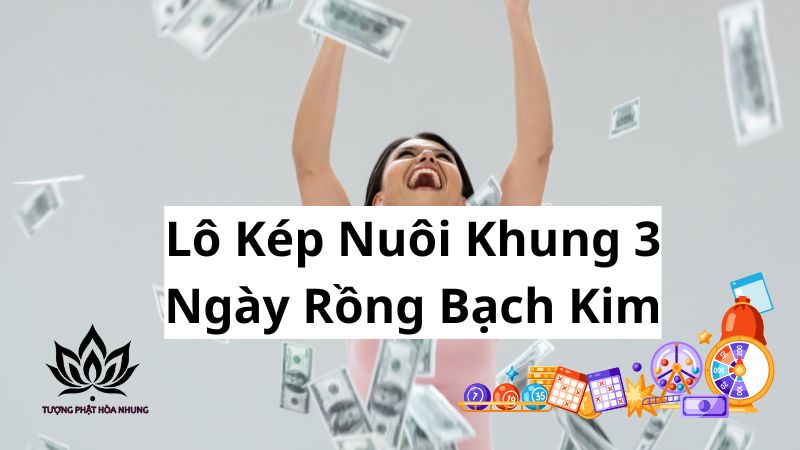 Lô Kép Nuôi Khung 3 Ngày Rồng Bạch Kim: Chiến Lược Đỉnh Cao 1 lo-kep-nuoi-khung-3-ngay-rong-bach-kim
