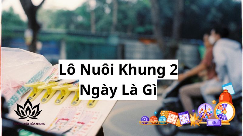 Lô Nuôi Khung 2 Ngày: Phương Pháp Chơi Lô Đề Bất Bại 1 lo-nuoi-khung-2-ngay-la-gi