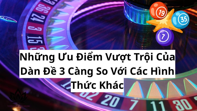 Dàn Đề 3 Càng Miền Bắc: Chốt Số Thần Tài, Rinh Lộc Về Nhà 2 nhung-uu-diem-vuot-troi-cua-dan-de-3-cang-so-voi-cac-hinh-thuc-khac