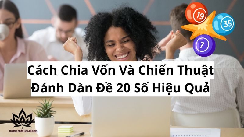 Dàn Đề 20 Số Bất Bại: Bí Quyết Tạo Dàn Đề Lãi Cao Nhất 3 cach-chia-von-va-chien-thuat-danh-dan-de-20-so-hieu-qua