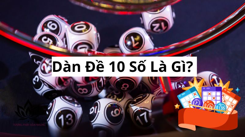 Dàn Đề 10 Số: Bí Quyết Chốt Số Trúng Lớn Từ Cao Thủ 1 dan-de-10-so-la-gi