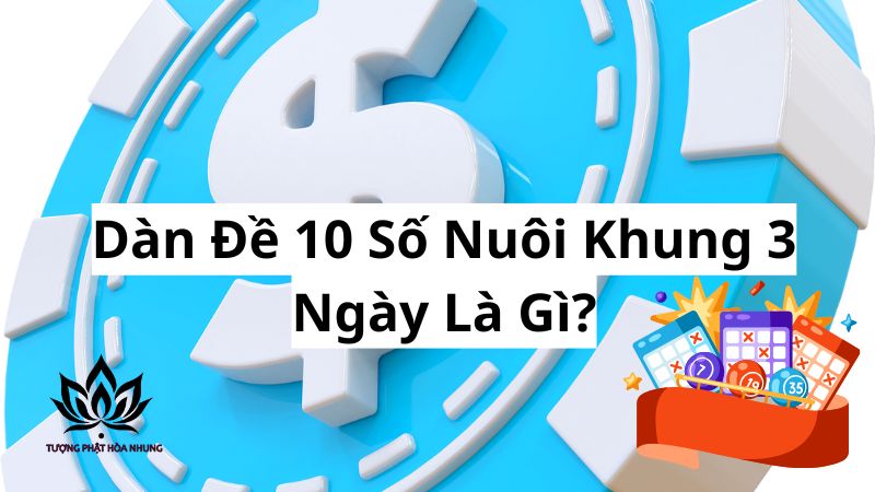 Dàn Đề 10 Số Nuôi Khung 3 Ngày: Bí Quyết Lô Đề Bất Bại 1 dan-de-10-so-nuoi-khung-3-ngay-la-gi