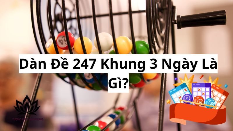 Dàn Đề 247 Khung 3 Ngày: Bí Quyết Chốt Số Trúng Lớn 1 dan-de-247-khung-3-ngay-la-gi