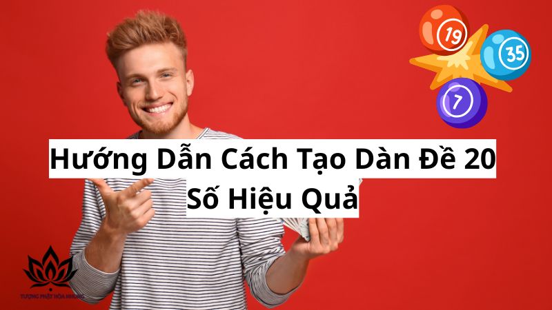Dàn Đề 20 Số: Bí Quyết Chốt Số & Kinh Nghiệm Từ Cao Thủ 2 huong-dan-cach-tao-dan-de-20-so-hieu-qua