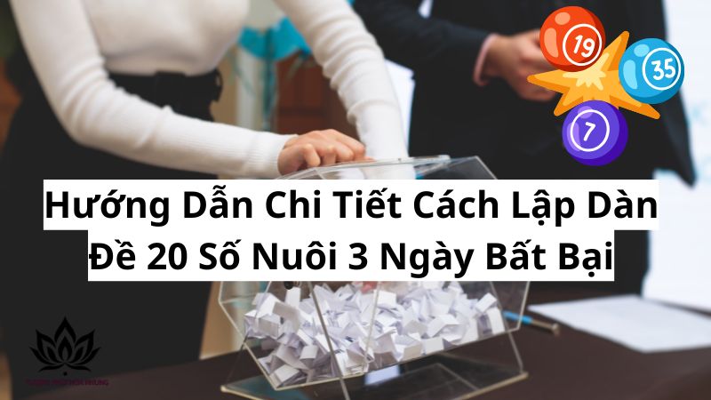 Dàn Đề 20 Số Nuôi 3 Ngày - Bí Kíp Chốt Số Trúng Lớn 2 huong-dan-chi-tiet-cach-lap-dan-de-20-so-nuoi-3-ngay-bat-bai