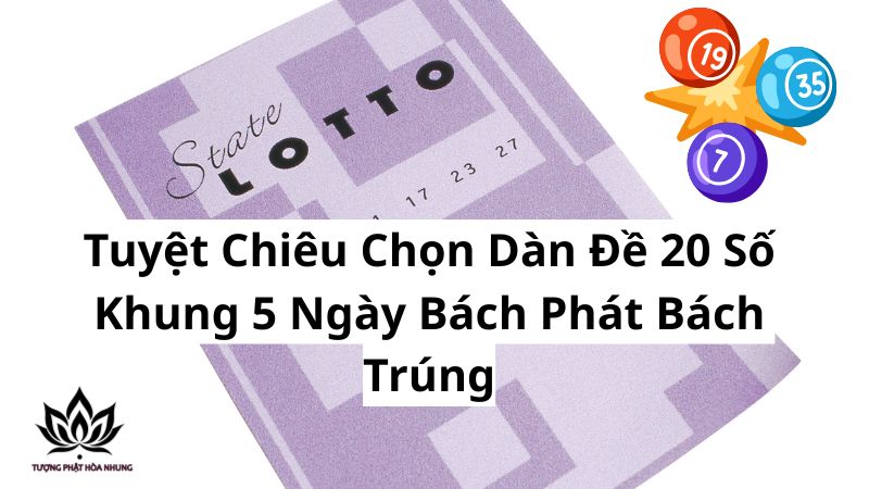 tuyet-chieu-chon-dan-de-20-so-khung-5-ngay-bach-phat-bach-trung