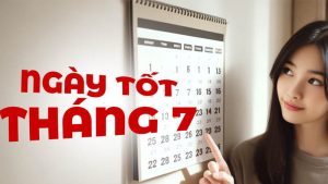 Tháng 7 Ngày Nào Tốt? Vì Sao Cần Chọn Ngày?