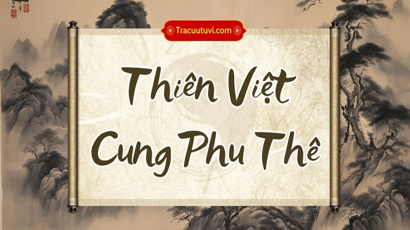Thiên Việt Cung Phu Thê Là Gì? Ý Nghĩa Của Cung Phu Thê