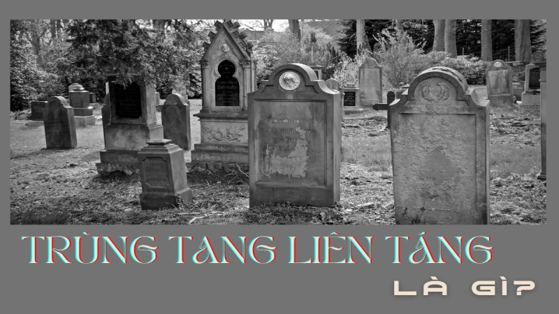 Trùng Tang Liên Táng Là Gì? Giải Thích Chi Tiết